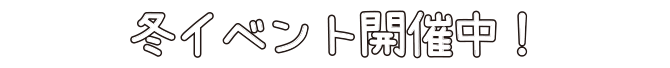 冬イベント開催中！