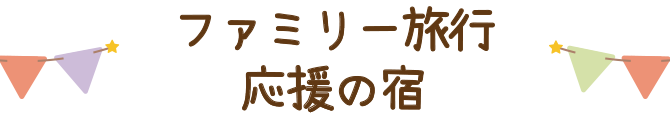 ファミリー旅行応援の宿