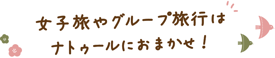 女子会やグループ旅行はナトゥールにおまかせ